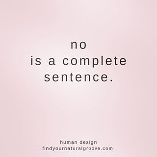  I've had cause to say this to a couple of clients this week and I thought it might be helpful for you to hear it as well. There are places in the Human Design chart that can have us tending to overcommit. That can have us not wanting to say no or not wanting to risk upsetting others. Amongst those places are the gate 29 coming off the sacral centre and an open Emotional Solar Plexus. If you have either of these in your chart, you might find yourself over committing your energy to people and projects. And even if you don't, you may still need to take this message on. It is perfectly legitimate and in fact necessary to say no when something doesn't feel right. Or in alignment. Or if you're too tired. Or already have enough on your plate. And of course this overcommitting thing is the low expression of the energies. In their highest expression, they're about knowing what deserves your committment and being beautifully commited to that. And being wise about what the needs, moods and feelings of others. Saying no is ok. Just no. No thanks. No thank you. None today thanks; they're all good too. No reason required. No. 